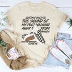 Getting Used To The Sound Of My Feet Walking Away From Things Tee
